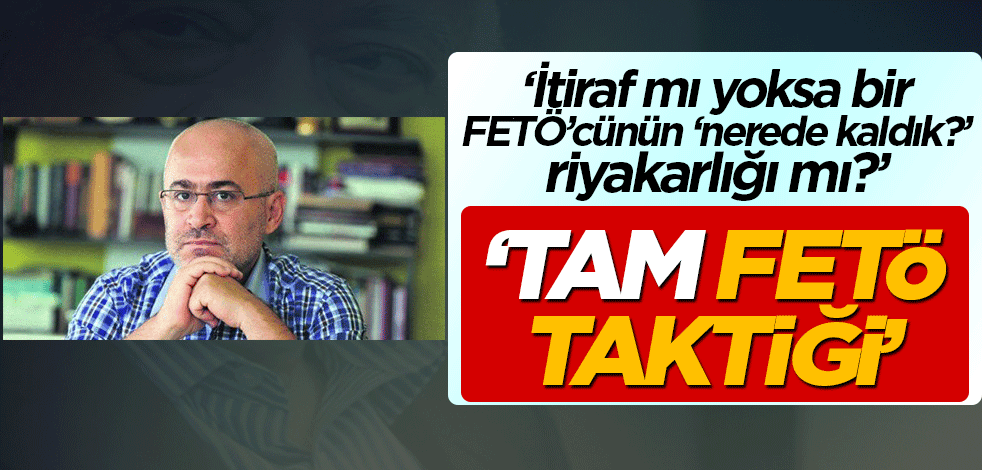 Orhan Kemal Cengiz'in yazısı! İtiraf mı, yoksa bir FETÖ'cünün 'nerede kaldık' riyakarlığı mı?