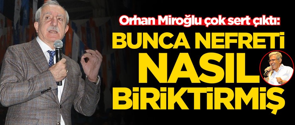 Orhan Miroğlu çok sert çıktı: Bunca nefreti nasıl biriktirmiş