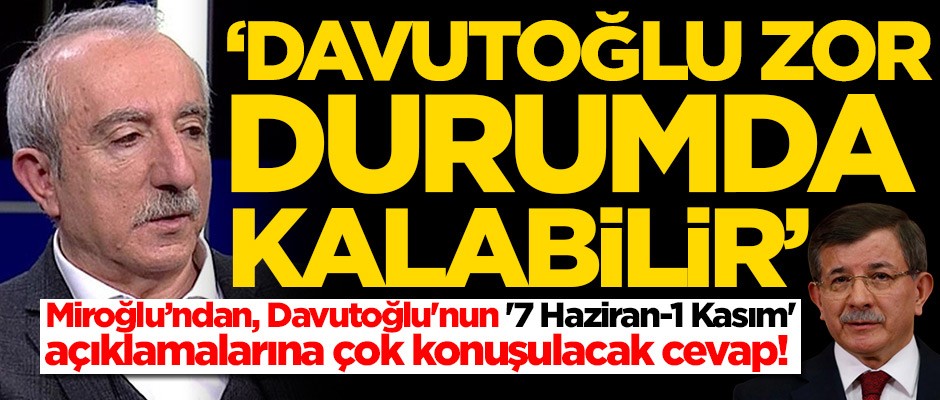 Orhan Miroğlu'ndan Ahmet Davutoğlu'nun terör açıklamalarına cevap! 'Davutoğlu zor durumda kalabilir'