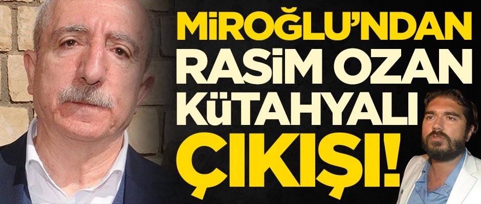 Orhan Miroğlu'ndan Rasim Ozan Kütahyalı çağrısı