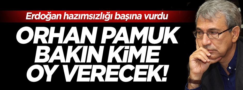 Orhan Pamuk uy vereceği partiyi belli etti