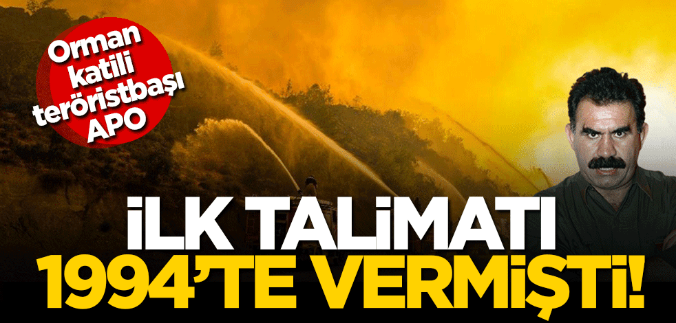Orman katili APO! 1994 yılında 'ormanları yakın' talimatı vermişti