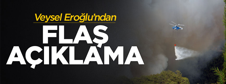 Orman ve Su İşleri Bakanı Veysel Eroğlu'ndan flaş açıklama
