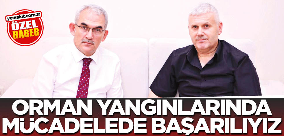 Orman yangınlarında mücadelede başarılıyız