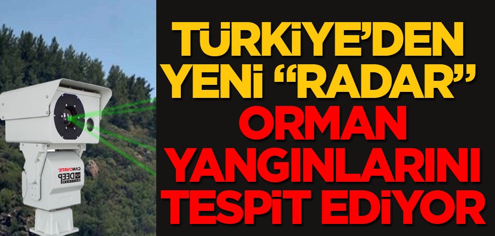 Orman yangınlarını erken tespit edebilecek! Türkiye'ye ilan edildi: Radar bölgeye her an gelebilir! Kontrol altına alacak!