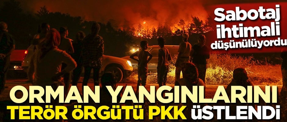 Orman yangınlarını terör örgütü PKK üstlendi