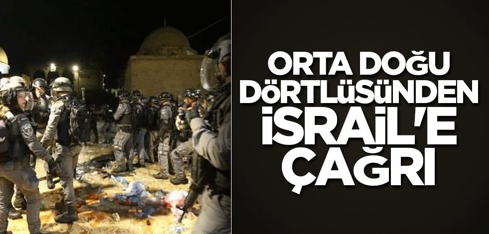 Orta Doğu Dörtlüsünden İsrail'e çağrı