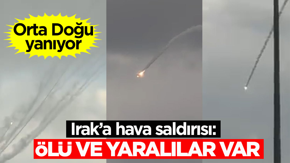 Orta Doğu yanıyor! Irak’a hava saldırısı: Ölü ve yaralılar var