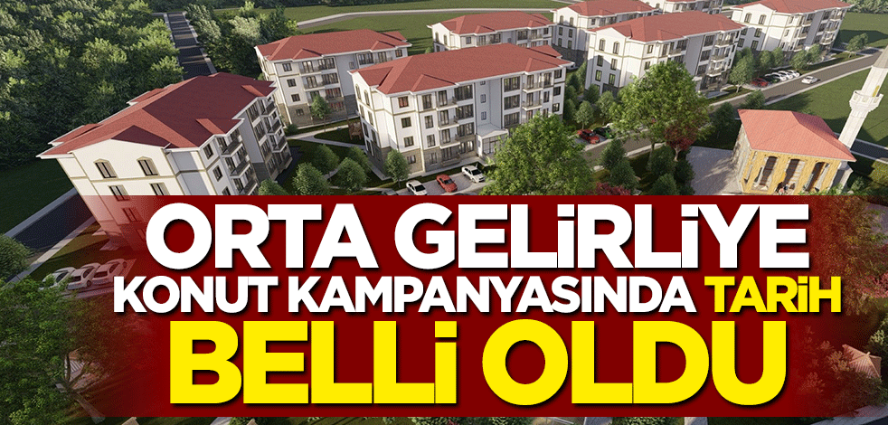 Orta gelirliye konut kampanyasında tarih belli oldu