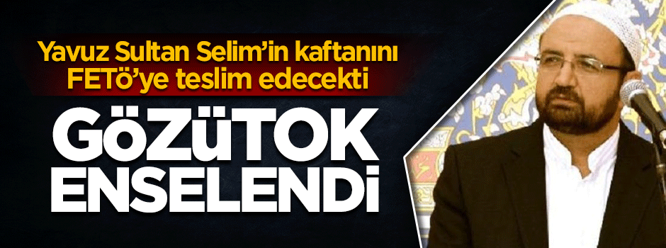 Ortadan kaybolan FETÖ'cü Suat Gözütok yakalandı