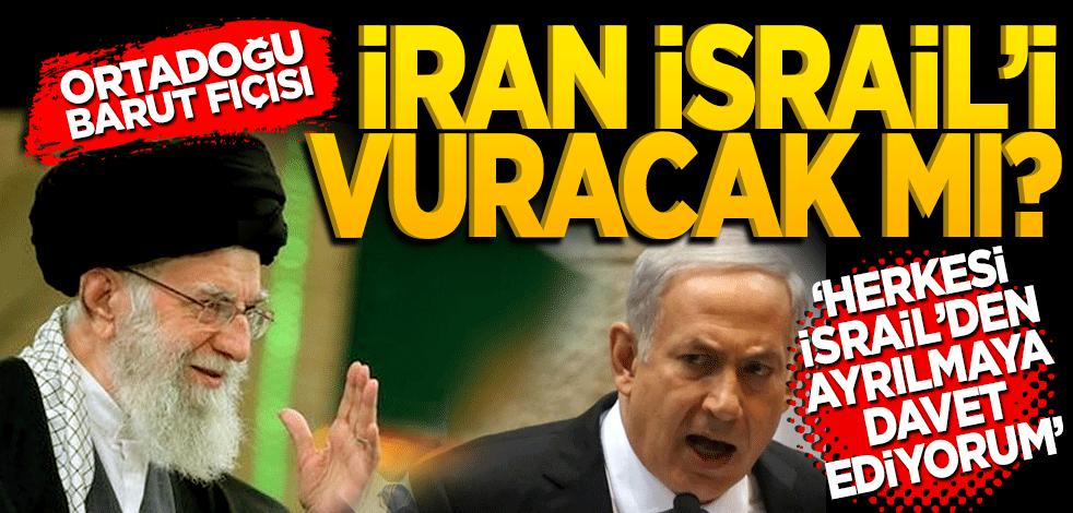 Ortadoğu barut fıçısı! İran İsrail'i vuracak mı? ise "Herkesi İsrail'den ayrılmaya davet ediyorum"
