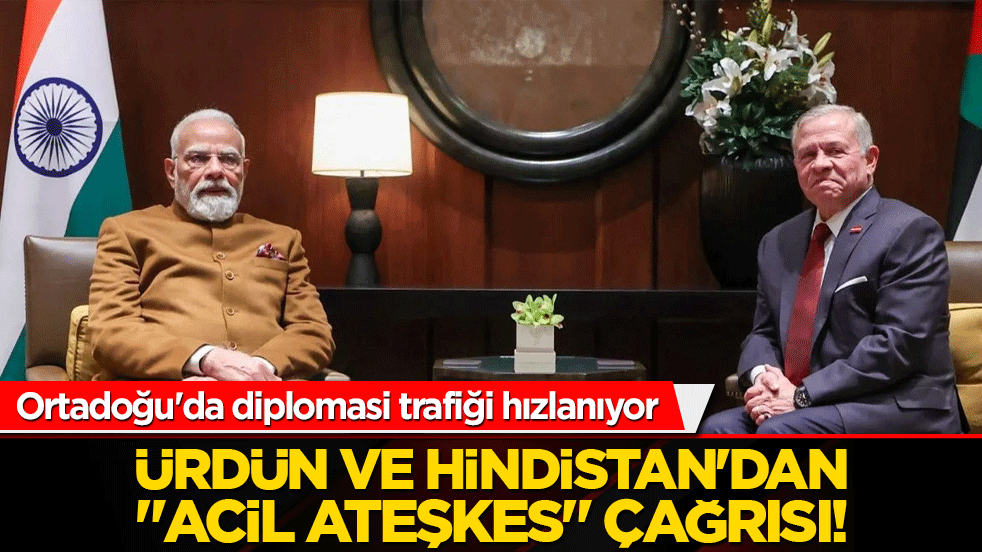 Ortadoğu'da diplomasi trafiği hızlanıyor: Ürdün ve Hindistan'dan "acil ateşkes" çağrısı!