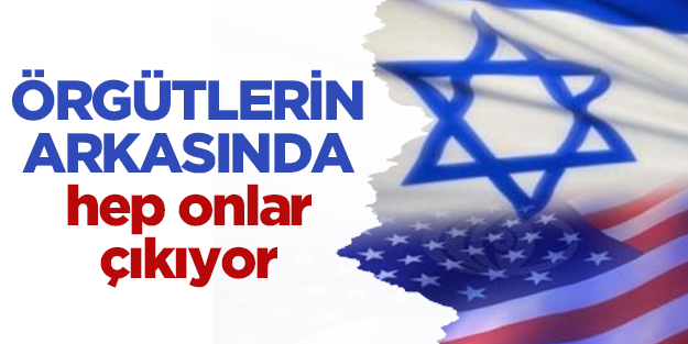 Ortadoğu’da faaliyet gösteren örgütlerin çoğunun arkasında İsrail ve ABD vardır