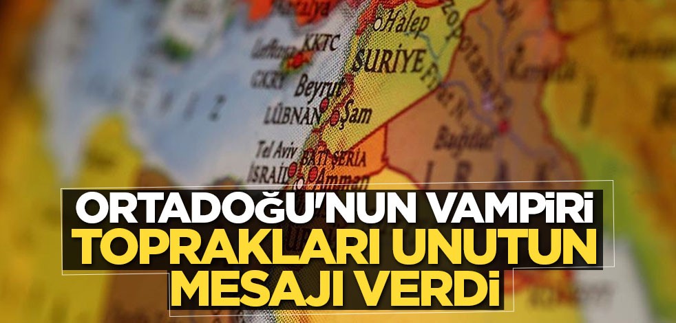 Ortadoğu'nun vampiri toprakları unutun mesajı verdi