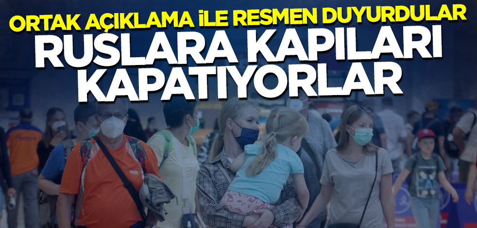 Ortak açıklama ile resmen duyurdular! Rus turistlere sınırları kapatıyorlar