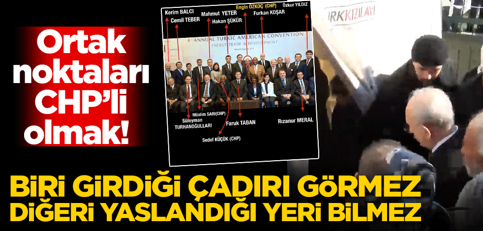 Ortak noktaları CHP’li olmak! Biri girdiği çadırı görmez, diğeri yaslandığı yeri bilmez