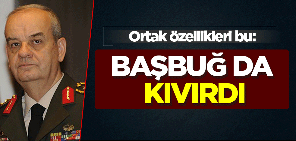 Ortak özellikleri bu: İlker Başbuğ da kıvırdı