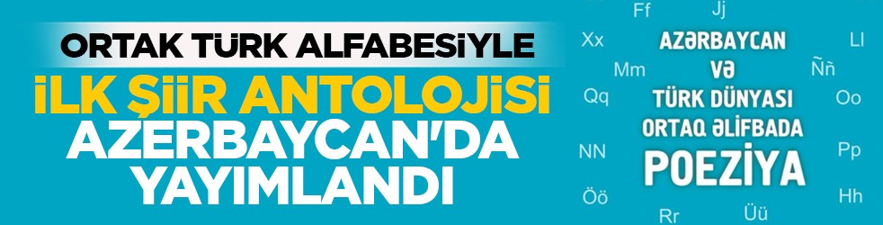 Ortak Türk Alfabesiyle ilk şiir antolojisi Azerbaycan'da yayımlandı