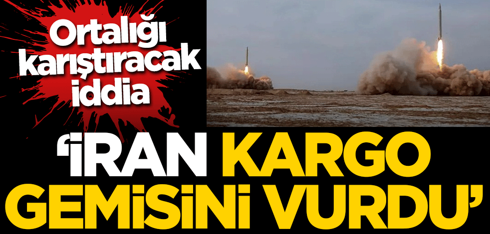 Ortalığı karıştıracak iddia: İran kargo gemisini vurdu