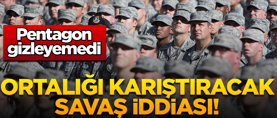 Ortalığı karıştıracak savaş iddiası! Pentagon gizleyemedi