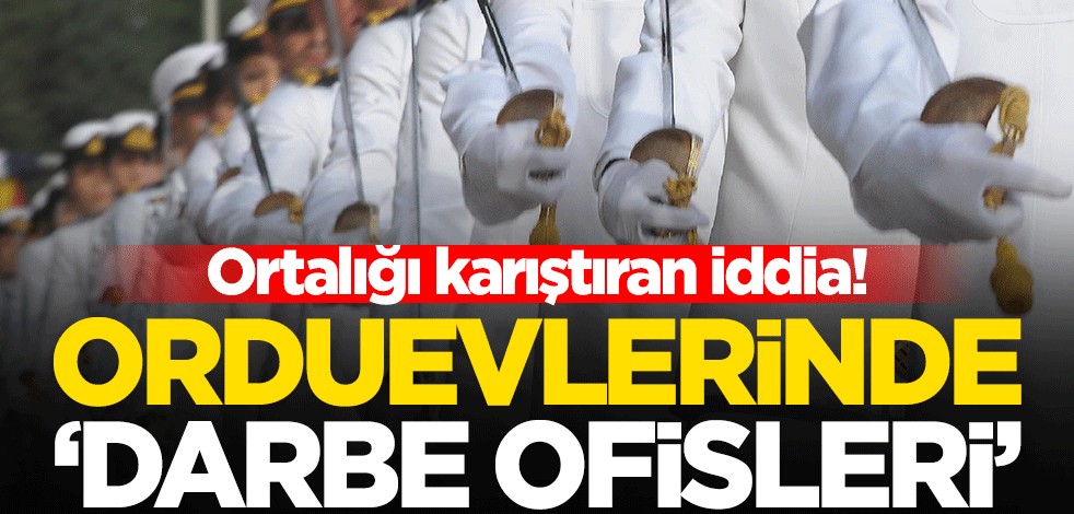 Ortalığı karıştıran iddia! Orduevlerinde "darbe ofisleri" mi var?
