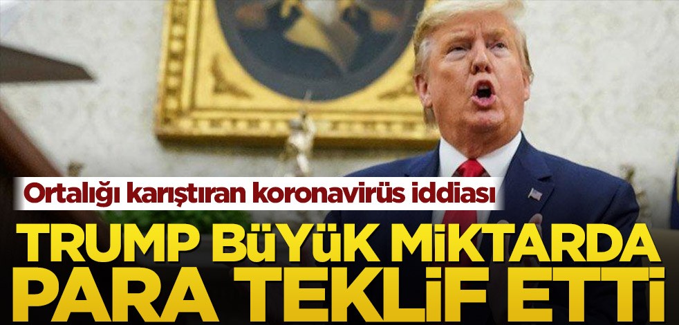Ortalığı karıştıran koronavirüs iddiası! Trump büyük miktarda para teklif etti