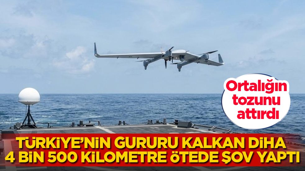 Ortalığın tozunu attırdı! Türkiye’nin gururu KALKAN DİHA, 4 bin 500 kilometre ötede şov yaptı