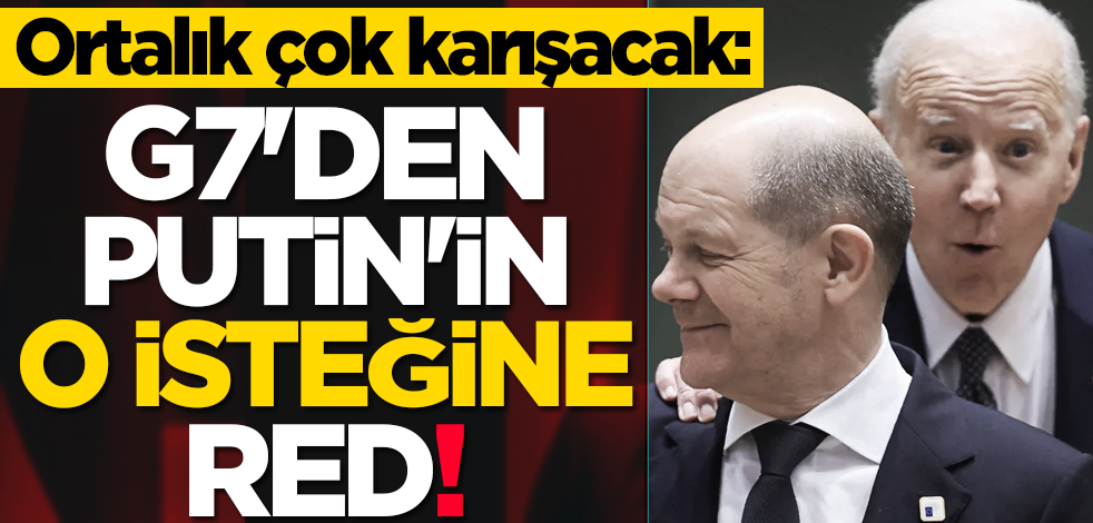 Ortalık karışacak: G7'den Putin'in o isteğine red!