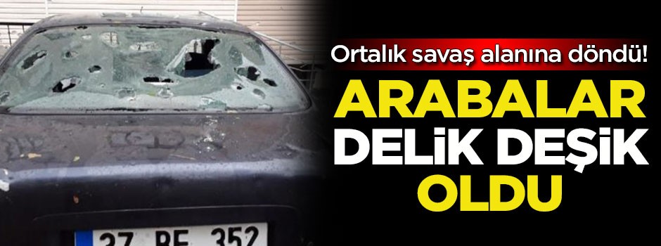 Ortalık savaş alanına döndü! Arabalar delik deşik oldu