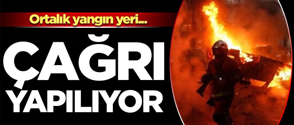 Ortalık yangın yeri... Çağrı yapılıyor