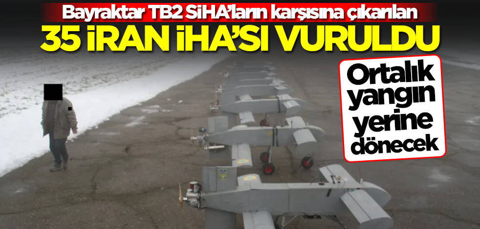 Ortalık yangın yerine dönecek! Bayraktar TB2 SİHA’ların karşısına çıkarılan 35 İran İHA'sı vuruldu