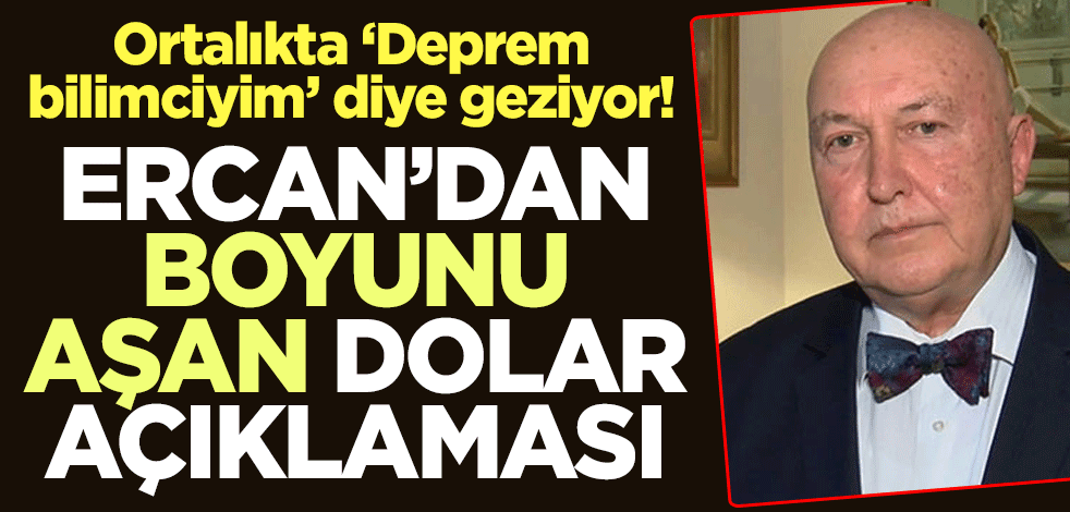 Ortalıkta "Deprem bilimciyim" diye gezen Ahmet Övgün Ercan'dan boyunu aşan dolar açıklaması