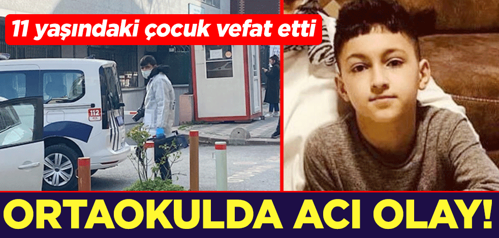 Ortaokulda acı olay! 11 yaşındaki çocuk vefat etti