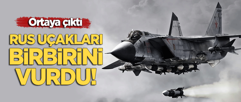 Ortaya çıktı: Rus savaş uçakları birbirini vurdu