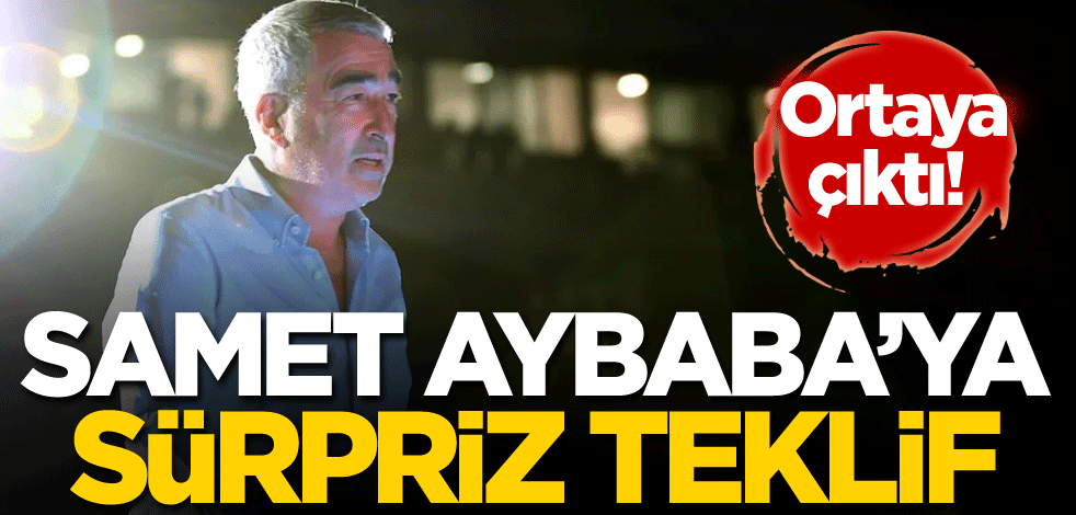 Ortaya çıktı! Samet Aybaba'ya sürpriz teklif