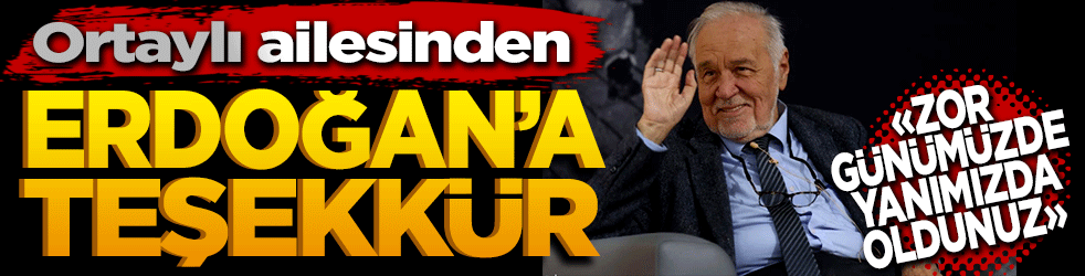 Ortaylı Ailesinden Başkan Erdoğan'a Teşekkür