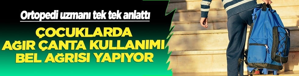 Ortopedi ve Travmatoloji uzmanı tek tek açıkladı: Çocuklarda ağır çanta kullanımı uyarısı..