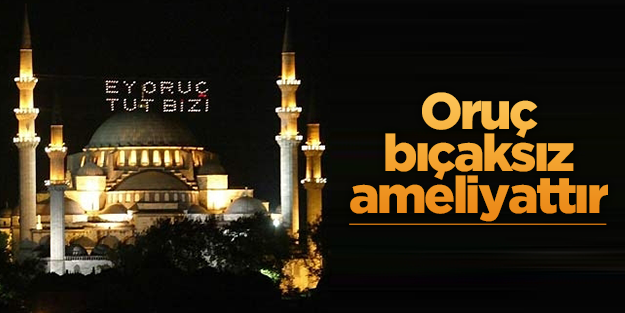 Oruç bıçaksız ameliyattır
