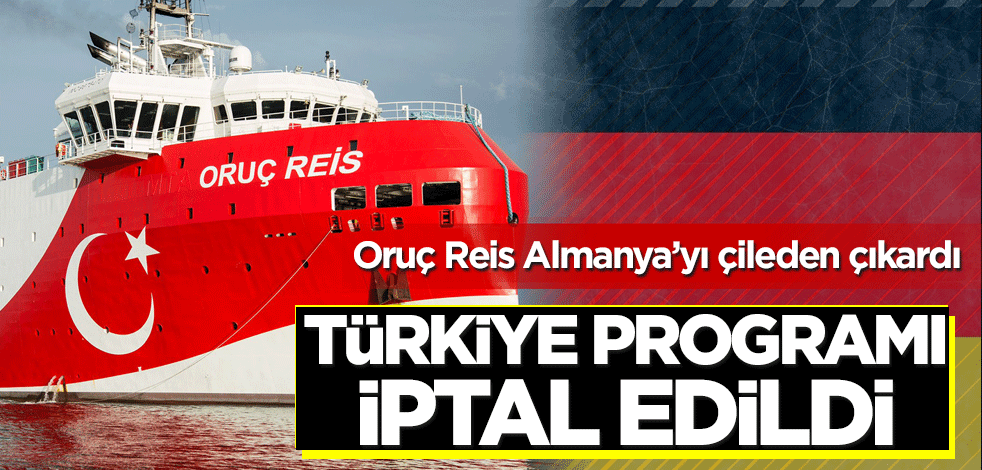 Oruç Reis Almanya'yı çileden çıkardı! Türkiye programı iptal edildi