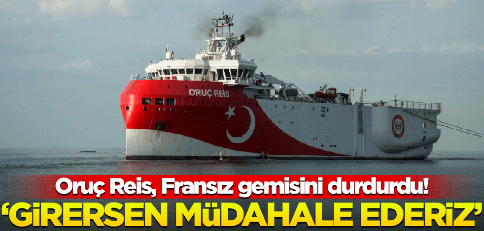 Oruç Reis, Fransız gemisini durdurdu! "Girersen müdahale ederiz"