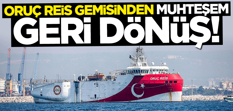 "Oruç Reis" gemisinden muhteşem geri dönüş