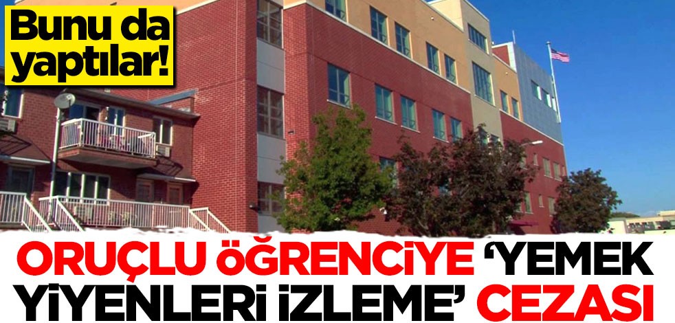 Oruçlu öğrenciye 'yemek yiyenleri izleme' cezası