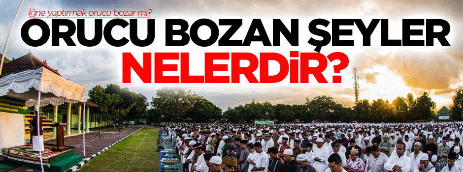 Orucu bozan şeyler nelerdir?