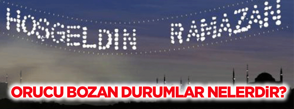 Orucu bozan şeyler nelerdir?