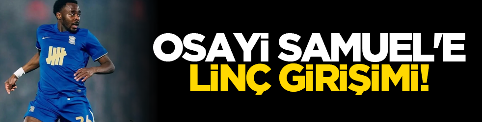 Osayi Samuel'e linç girişimi!