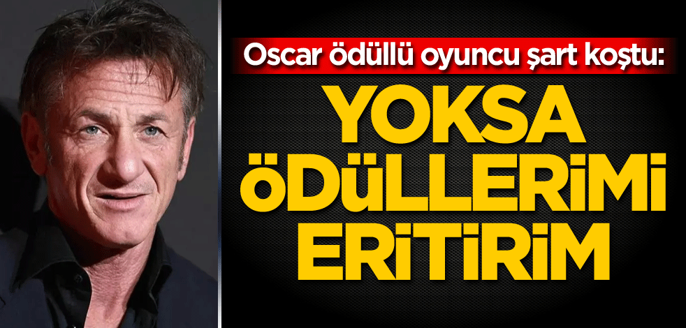 Oscar ödüllü oyuncu şart koştu: Yoksa ödüllerimi eritirim