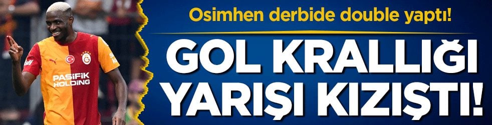 Osimhen derbide double yaptı: Süper Lig gol krallığı yarışı kızıştı!