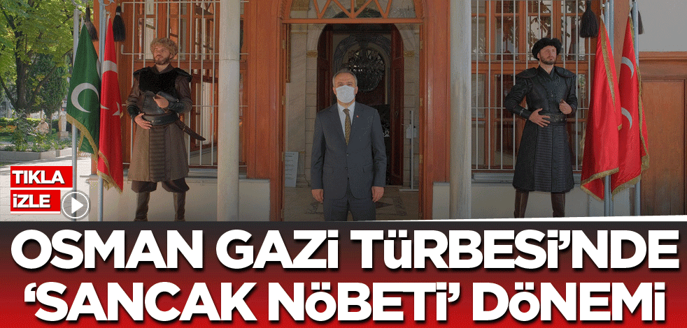 Osman Gazi Türbesi'nde 'Sancak Nöbeti' dönemi - Yeni Akit