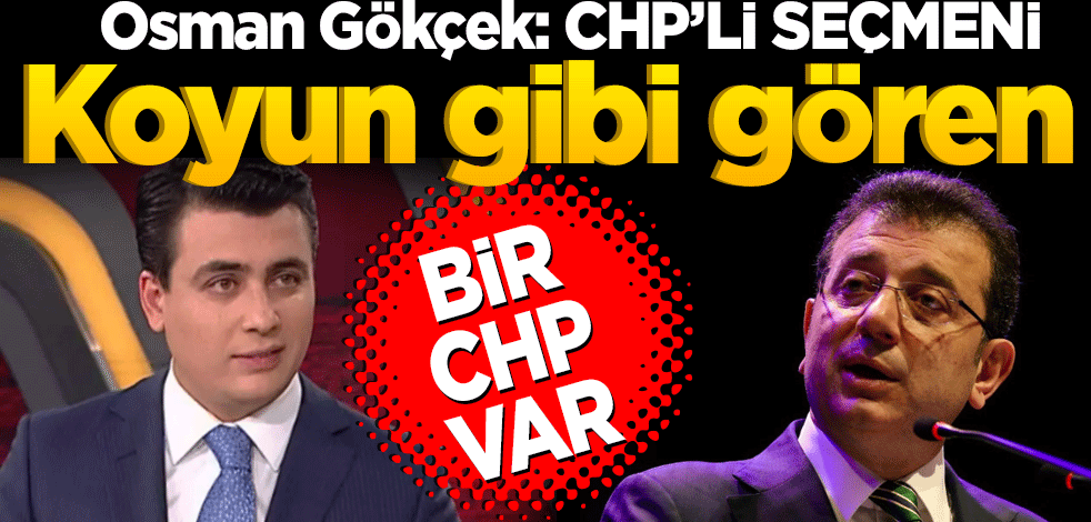 Osman Gökçek "CHP'li seçmeni koyun gibi görerek hareket eden bir CHP var"