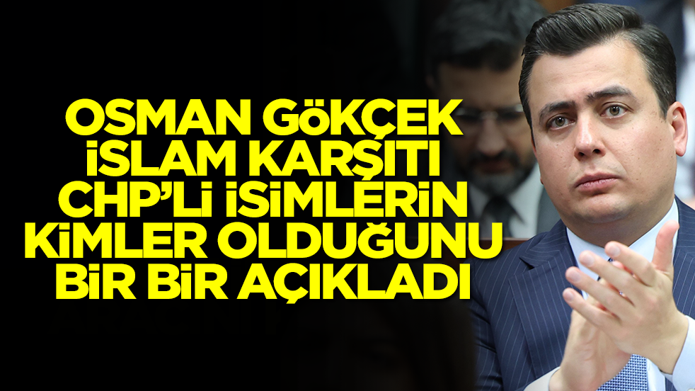 Osman Gökçek İslam karşıtı CHP'li isimlerin kimler olduğunu bir bir açıkladı